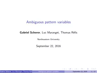 Ambiguous pattern variables Gabriel Scherer , Luc Maranget, Thomas R  efis  Northeastern