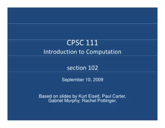 CPSC 111 Introduction to Computation section 102  September 10, 2009  Based on slides by Kurt