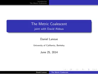The Metric Coalescent  joint with David Aldous  Daniel Lanoue  University of California, Berkeley