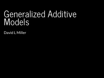Generalized Additive  Models  David L Miller  Overview  What is a GAM?  What is smoothing?  How do