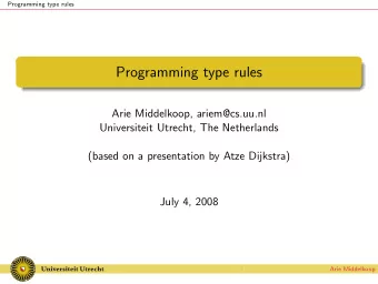 Programming type rules  Arie Middelkoop, ariem@cs.uu.nl  Universiteit Utrecht, The Netherlands