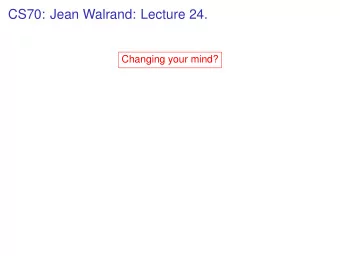 CS70: Jean Walrand: Lecture 24.  Changing your mind?  CS70: Jean Walrand: Lecture 24.  Changing