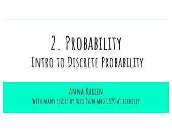 2. Probability  Intro to Discrete Probability  Anna Karlin  With many slides by Alex Tsun and CS70
