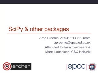 SciPy &amp; other packages  Arno Proeme, ARCHER CSE Team  aproeme@epcc.ed.ac.uk  Attributed to
