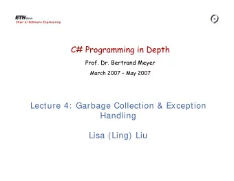 C# Programming in Depth  Prof. Dr. Bertrand Meyer  March 2007  May 2007  Lecture 4:  Garbage