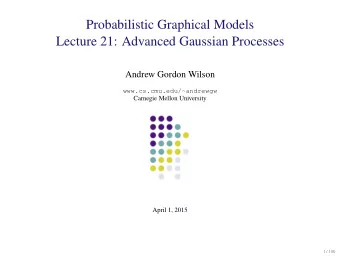 Probabilistic Graphical Models  Lecture 21: Advanced Gaussian Processes  Andrew Gordon Wilson
