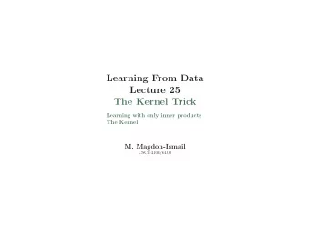 Learning From Data  Lecture 25  The Kernel Trick  Learning with only inner products  The Kernel  M.