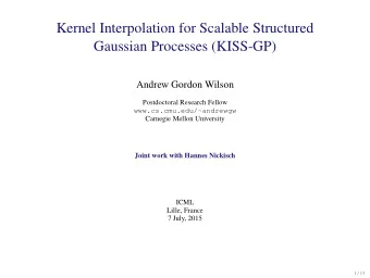 Kernel Interpolation for Scalable Structured  Gaussian Processes (KISS-GP)  Andrew Gordon Wilson