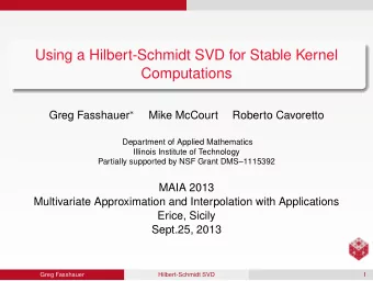 Using a Hilbert-Schmidt SVD for Stable Kernel  Computations Greg Fasshauer   Mike McCourt