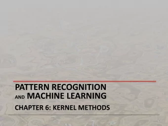AND MACHINE LEARNING  CHAPTER 6: KERNEL METHODS  Previous Chapters  - Presented linear models for