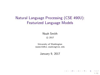 Natural Language Processing (CSE 490U):  Featurized Language Models  Noah Smith  2017  c