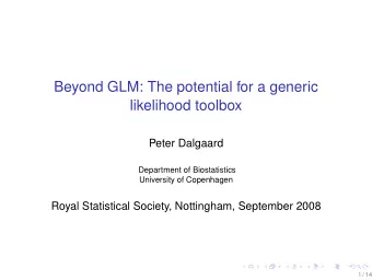 Beyond GLM: The potential for a generic  likelihood toolbox  Peter Dalgaard  Department of