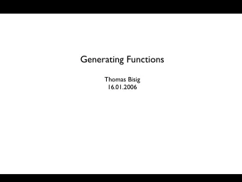 Generating Functions  Thomas Bisig  16.01.2006  Generating Functions  Idea:  A certain function S