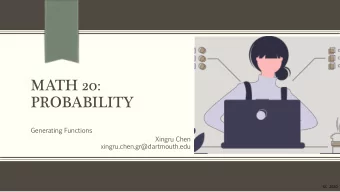 MATH 20:  PROBABILITY  Generating  Functions  Xingru Chen  xingru.chen.gr@dartmouth.edu  XC 2020
