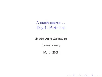 A crash course. . .  Day 1: Partitions  Sharon Anne Garthwaite  Bucknell University  March 2008
