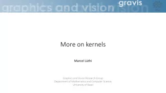 More on kernels  Marcel Lthi  Graphics and Vision Research Group  Department of Mathematics and