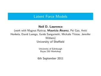 Latent Force Models  Neil D. Lawrence (work with Magnus Rattray, Mauricio  Alvarez , Pei Gao,