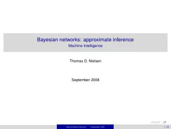 Bayesian networks: approximate inference  Machine Intelligence  Thomas D. Nielsen  September 2008