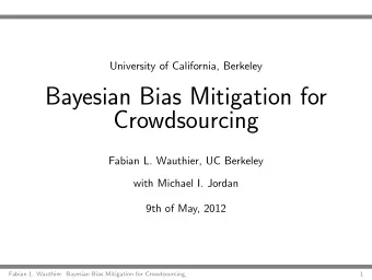 Bayesian Bias Mitigation for  Crowdsourcing  Fabian L. Wauthier, UC Berkeley  with Michael I.