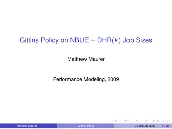 Gittins Policy on NBUE + DHR ( k ) Job Sizes  Matthew Maurer  Performance Modeling, 2009  Matthew