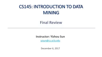 MINING  Final Review  Instructor: Yizhou Sun  yzsun@cs.ucla.edu  December 6, 2017  Learnt