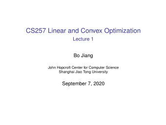 CS257 Linear and Convex Optimization  Lecture 1  Bo Jiang  John Hopcroft Center for Computer