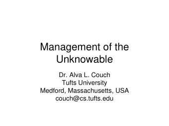 Management of the  Unknowable  Dr. Alva L. Couch  Tufts University  Medford, Massachusetts, USA