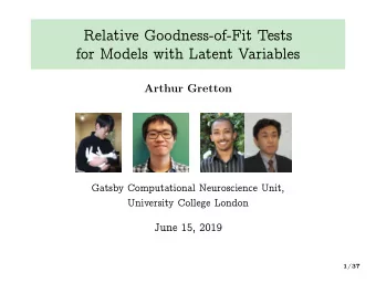 Relative Goodness-of-Fit Tests  for Models with Latent Variables  Arthur Gretton  Gatsby