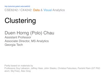 Clustering Duen Horng (Polo) Chau  Assistant Professor  Associate Director, MS Analytics