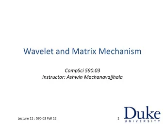 Wavelet and Matrix Mechanism  CompSci 590.03  Instructor: Ashwin Machanavajjhala  Lecture 11 :