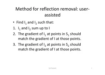 Method for reflection removal: user   assisted  Find I 1 and I 2 such that: 1. I 1 and I 2