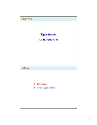 Chapter 2  Tight-frames  An Introduction  1  Outline  1. Tight-frame  1. Tight-frame  2. Matrix