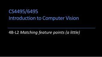 CS4495/6495  Introduction to Computer Vision 4B-L2 Matching feature points (a little)  Feature