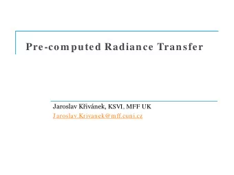 Pre-com puted Radiance Transfer Jaroslav Kivnek, KSVI, MFF UK  Jaroslav.Krivanek@mff.cuni.cz