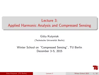 Lecture 3:  Applied Harmonic Analysis and Compressed Sensing  Gitta Kutyniok  (Technische