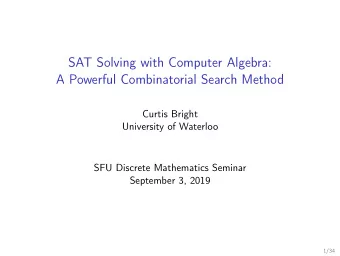 SAT Solving with Computer Algebra:  A Powerful Combinatorial Search Method  Curtis Bright