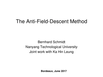 The Anti-Field-Descent Method  Bernhard Schmidt  Nanyang Technological University  Joint work with