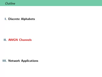 Outline  I. Discrete Alphabets  II. AWGN Channels  III. Network Applications  Gaussian