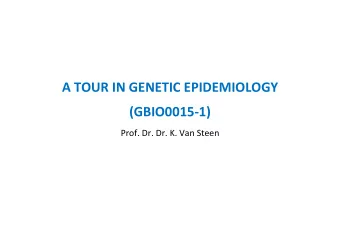 A TOUR IN GENETIC EPIDEMIOLOGY  (GBIO0015-1)  Prof. Dr. Dr. K. Van Steen  Introduction to Genetic