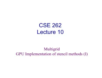 CSE 262  Lecture 10  Multigrid  GPU Implementation of stencil methods (I)  Announcements  Final