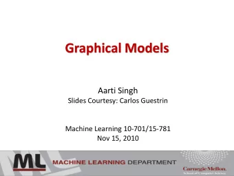 Graphical Models  Aarti Singh  Slides Courtesy: Carlos Guestrin  Machine Learning 10-701/15-781