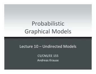 Probabilistic  Graphical Models  Lecture 10  Undirected Models  CS/CNS/EE 155  Andreas Krause