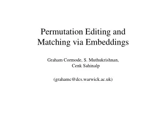 Permutation Editing and  Matching via Embeddings  Graham Cormode, S. Muthukrishnan,  Cenk Sahinalp