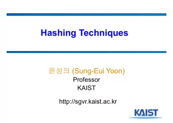 Hashing Techniques  (Sung-Eui Yoon)  Professor  KAIST  http://sgvr.kaist.ac.kr  Student