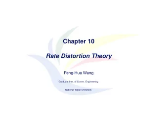 Chapter 10  Rate Distortion Theory  Peng-Hua Wang  Graduate Inst. of Comm. Engineering  National