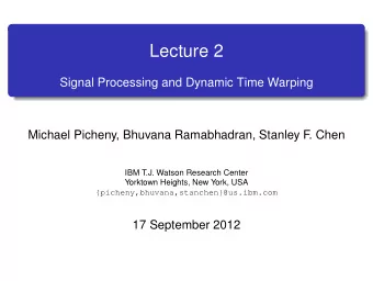 Lecture 2  Signal Processing and Dynamic Time Warping  Michael Picheny, Bhuvana Ramabhadran,