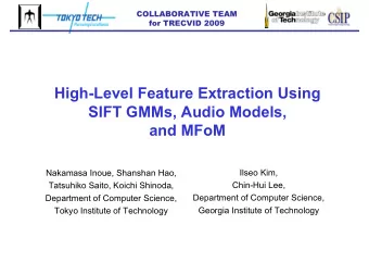 High-Level Feature Extraction Using  SIFT GMMs, Audio Models,  and MFoM  Ilseo Kim,  Nakamasa