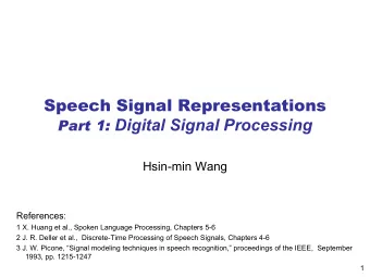 Speech Signal Representations Part 1: Digital Signal Processing  Hsin-min Wang  References:  1 X.