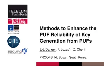 Methods to Enhance the  PUF Reliability of Key  Generation from PUFs  J.-L.Danger, F  . Lozach,