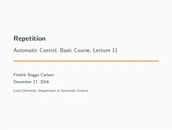 Repetition  Automatic Control, Basic Course, Lecture 11  Fredrik Bagge Carlson  December 17, 2016